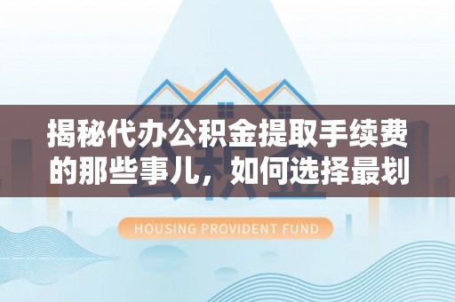 燕巢揭秘代办公积金提取手续费的那些事儿，如何选择最划算的服务？