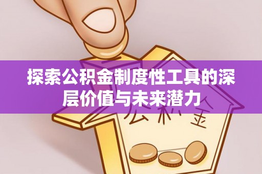燕巢探索公积金制度性工具的深层价值与未来潜力