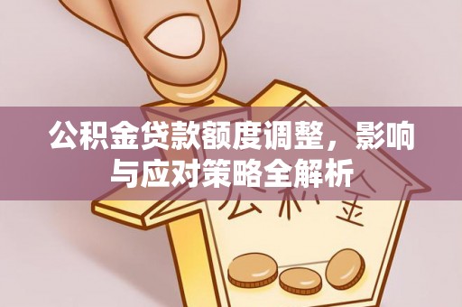 燕巢公积金贷款额度调整，影响与应对策略全解析