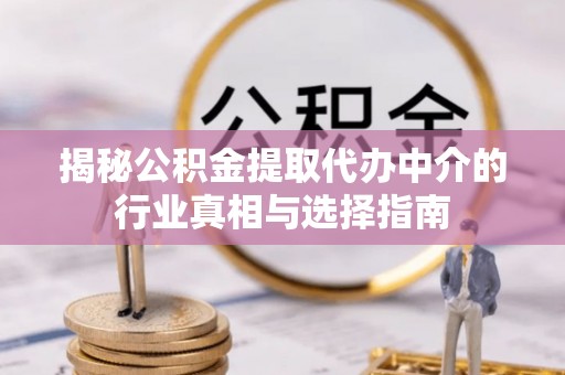 燕巢揭秘公积金提取代办中介的行业真相与选择指南