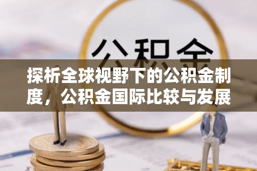 燕巢探析全球视野下的公积金制度，公积金国际比较与发展趋势