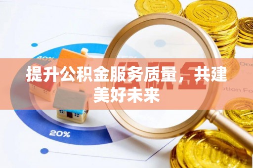 燕巢提升公积金服务质量，共建美好未来