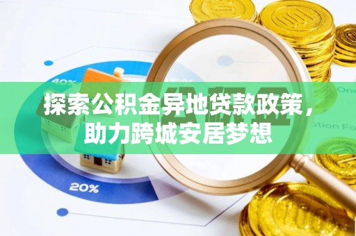 燕巢探索公积金异地贷款政策，助力跨城安居梦想