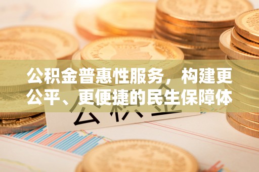 燕巢公积金普惠性服务，构建更公平、更便捷的民生保障体系