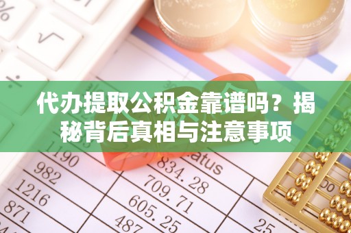 燕巢代办提取公积金靠谱吗？揭秘背后真相与注意事项