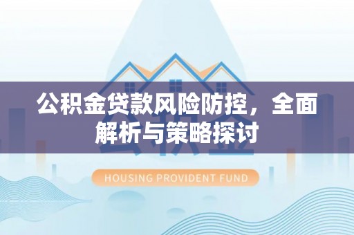燕巢公积金贷款风险防控，全面解析与策略探讨