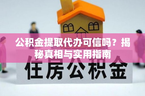 燕巢公积金提取代办可信吗？揭秘真相与实用指南
