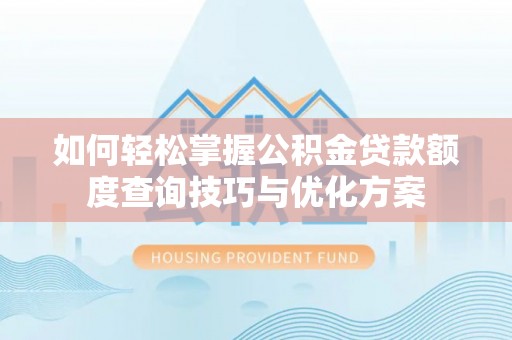 燕巢如何轻松掌握公积金贷款额度查询技巧与优化方案