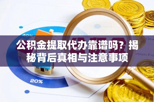 燕巢公积金提取代办靠谱吗？揭秘背后真相与注意事项