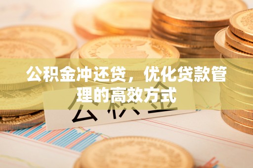 燕巢公积金冲还贷，优化贷款管理的高效方式