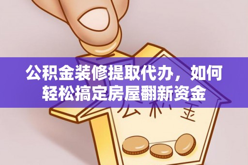 燕巢公积金装修提取代办，如何轻松搞定房屋翻新资金