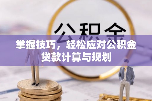 燕巢掌握技巧，轻松应对公积金贷款计算与规划