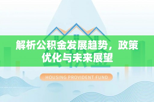 燕巢解析公积金发展趋势，政策优化与未来展望