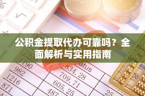 燕巢公积金提取代办可靠吗？全面解析与实用指南