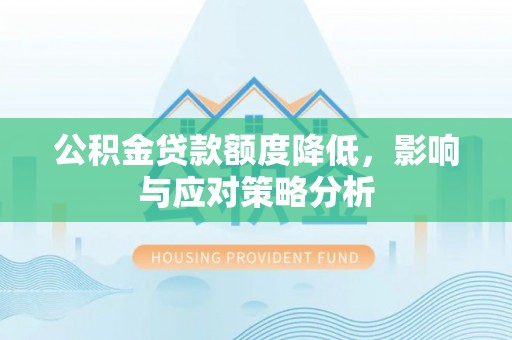 燕巢公积金贷款额度降低，影响与应对策略分析
