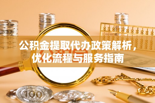 燕巢公积金提取代办政策解析，优化流程与服务指南