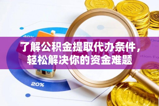 燕巢了解公积金提取代办条件，轻松解决你的资金难题
