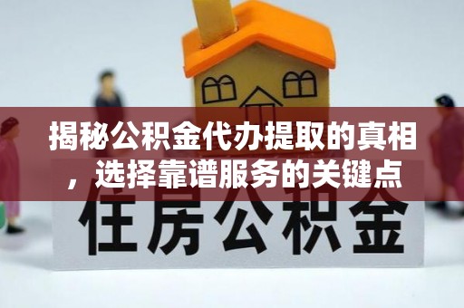 燕巢揭秘公积金代办提取的真相，选择靠谱服务的关键点