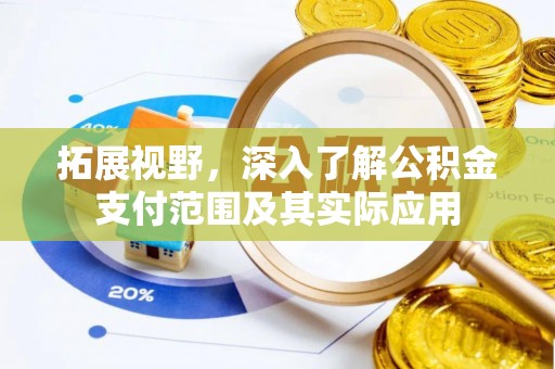 燕巢拓展视野，深入了解公积金支付范围及其实际应用