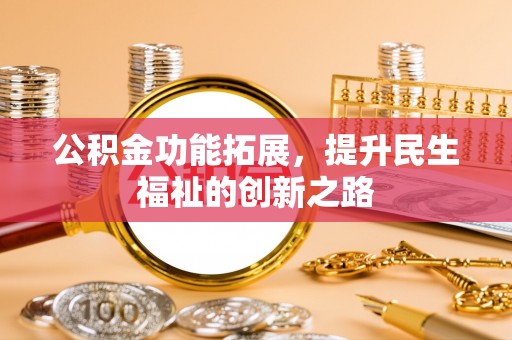 燕巢公积金功能拓展，提升民生福祉的创新之路