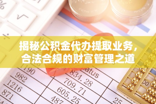 燕巢揭秘公积金代办提取业务，合法合规的财富管理之道