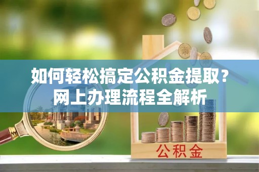 燕巢如何轻松搞定公积金提取？网上办理流程全解析