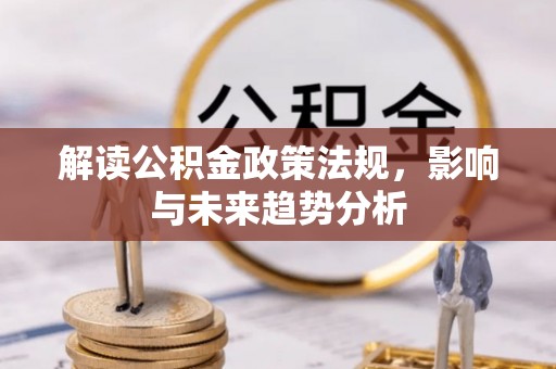 燕巢解读公积金政策法规，影响与未来趋势分析