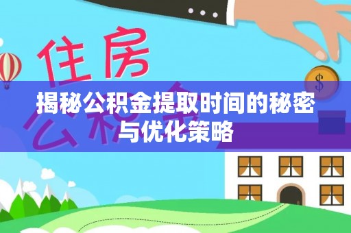 燕巢揭秘公积金提取时间的秘密与优化策略