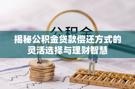 燕巢揭秘公积金贷款偿还方式的灵活选择与理财智慧