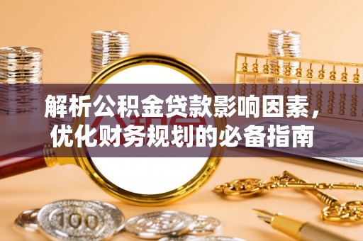 燕巢解析公积金贷款影响因素，优化财务规划的必备指南