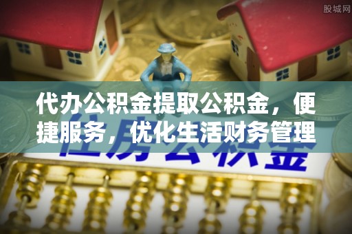 燕巢代办公积金提取公积金，便捷服务，优化生活财务管理