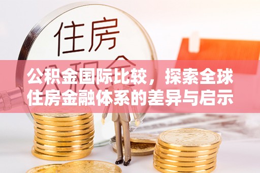燕巢公积金国际比较，探索全球住房金融体系的差异与启示
