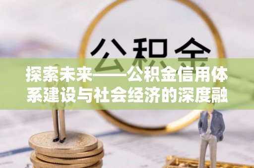 燕巢探索未来——公积金信用体系建设与社会经济的深度融合