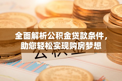 燕巢全面解析公积金贷款条件，助您轻松实现购房梦想
