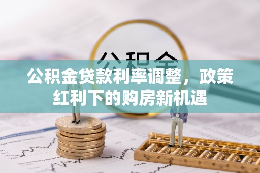 燕巢公积金贷款利率调整，政策红利下的购房新机遇