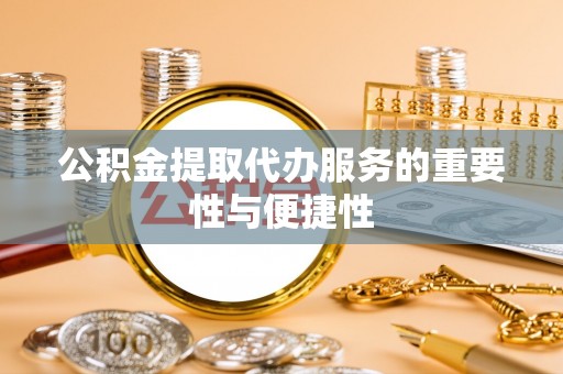 燕巢公积金提取代办服务的重要性与便捷性